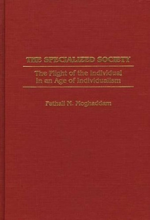 The Specialized Society: The Plight of the Individual in an Age of Individualism by Fathali M. Moghaddam 9780275956707