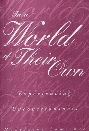 In a World of Their Own: Experiencing Unconsciousness by Madelaine Lawrence 9780897896504