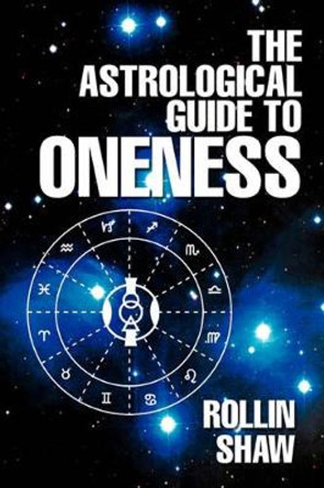 The Astrological Guide to Oneness by Rollin Shaw 9780595477289