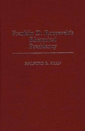 Franklin D. Roosevelt's Rhetorical Presidency by Halford R. Ryan 9780313255670