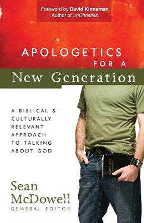 Apologetics for a New Generation: A Biblical and Culturally Relevant Approach to Talking About God by Sean McDowell