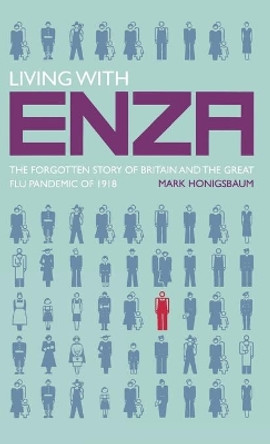 Living with Enza: The Forgotten Story of Britain and the Great Flu Pandemic of 1918 by Mark Honigsbaum 9780230217744