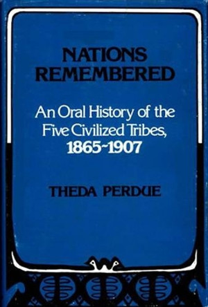 Nations Remembered: An Oral History of the Five Civilized Tribes, 1865-1907 by Theda Perdue 9780313220975