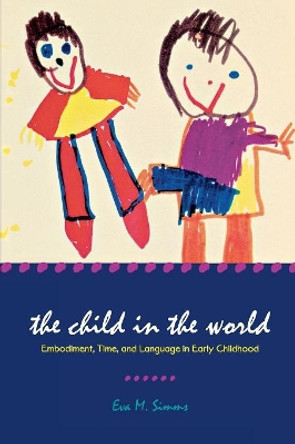 The Child in the World: Embodiment, Time, and Language in Early Childhood by Eva M. Simms 9780814333754