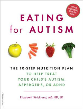 Eating for Autism: The 10-Step Nutrition Plan to Help Treat Your Child's Autism, Asperger's, or ADHD by Elizabeth Strickland