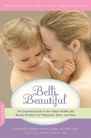 Belli Beautiful: The Essential Guide to the Safest Health and Beauty Products for Pregnancy, Mom, and Baby by Annette Rubin