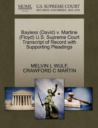 Bayless (David) V. Martine (Floyd) U.S. Supreme Court Transcript of Record with Supporting Pleadings by Melvin L Wulf 9781270505570