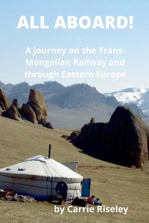 All Aboard!: A journey on the Trans-Mongolian Railway and through Eastern Europe by Carrie Riseley 9780645451405