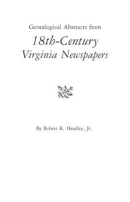Genealogical Abstracts from 18th-Century Virginia Newspapers by Robert K. Headley 9780806311999