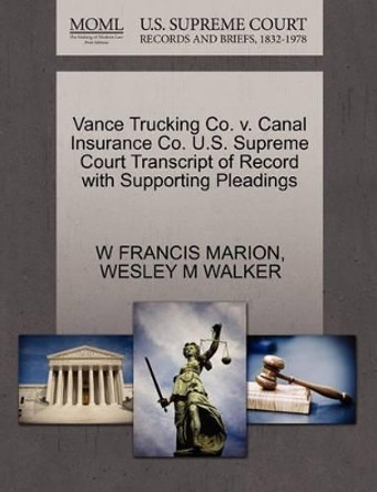 Vance Trucking Co. V. Canal Insurance Co. U.S. Supreme Court Transcript of Record with Supporting Pleadings by W Francis Marion 9781270563228