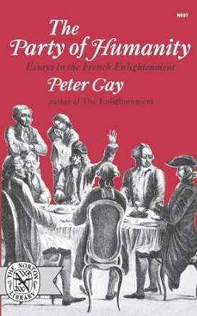 The Party of Humanity: Essays in the French Enlightenment by Peter Gay 9780393006070