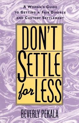 Don't Settle for Less: A Woman's Guide to Getting a Fair Divorce & Custody Settlement by Beverly Pekala 9780385482110