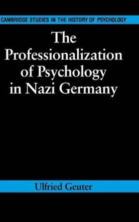 The Professionalization of Psychology in Nazi Germany by Ulfried Geuter 9780521332972