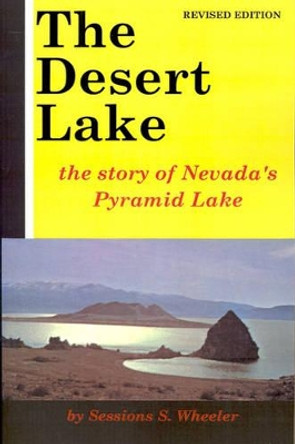 The Desert Lake: The Story of Nevada's Pyramid Lake by Sessions S Wheeler 9780870041396