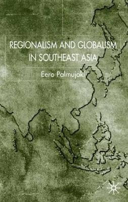 Regionalism and Globalism in Southeast Asia by Eero Palmujoki 9780333734773