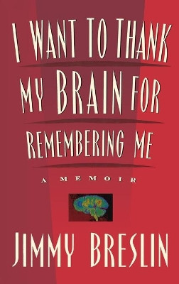 I Want to Thank My Brain for Remembering ME: A Memoir by Jimmy Breslin 9780316110310