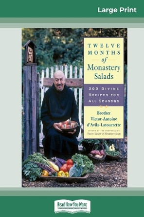 Twelve Months of Monastery Salads: 200 Divine Recipes for All Seasons (16pt Large Print Edition) by Brother Victor D'Avila-Latourrette 9780369320919