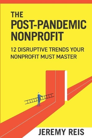 Post-Pandemic Nonprofit: 12 Disruptive Trends Your Nonprofit Must Master by Jeremy Reis 9780976004363