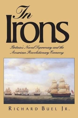 In Irons: Britains Naval Supremacy and the American Revolutionary Economy by Richard Buel, Jr. 9780300204988