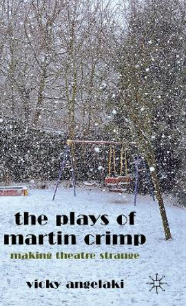 The Plays of Martin Crimp: Making Theatre Strange by Vasiliki Angelaki 9780230293717