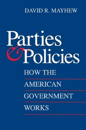 Parties and Policies: How the American Government Works by David R. Mayhew 9780300137620