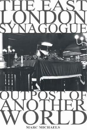 The East London Synagogue - Outpost Of Another World by Marc Michaels 9780981094731