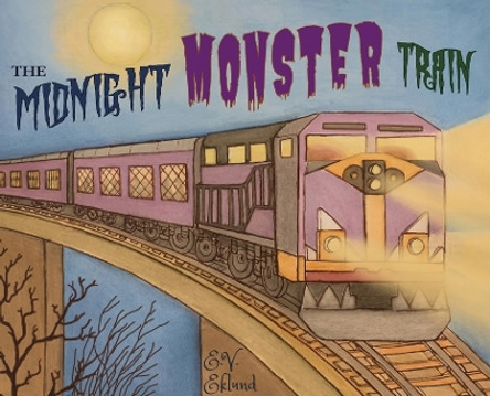 The Midnight Monster Train by E V Eklund 9780578762708