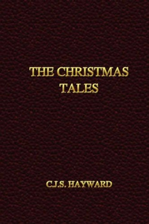 The Christmas Tales by C.J.S. Hayward 9780615193632
