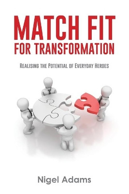 Match Fit for Transformation: Realising the Potential of Everyday Heroes by Nigel Adams 9780648657804