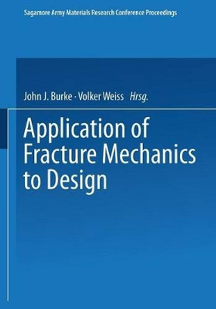 Application of Fracture Mechanics to Design by John J. Burke 9780306400407