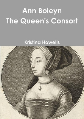Ann Boleyn the Queen's Consort by Kristina Howells 9780244900779