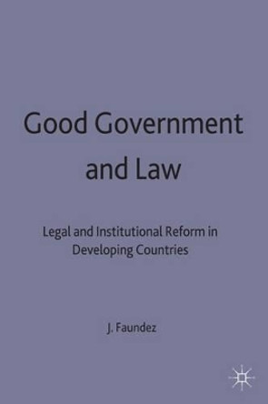 Good Government and Law: Legal and Institutional Reform in Developing Countries by Julio Faundez 9780333669969