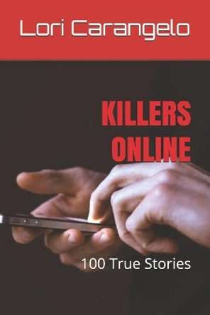 Killers Online: 100 True Stories by Lori Carangelo 9780942605532