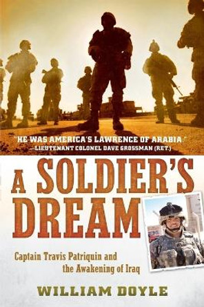 A Soldier's Dream: Captain Travis Patriquin and the Awakening of Iraq by William Doyle 9780451236852