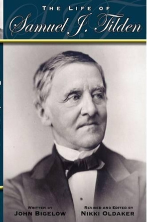The Life of Samuel J. Tilden by John Bigelow 9780978669812
