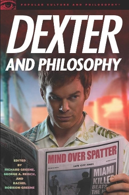 Dexter and Philosophy: Mind over Spatter by Richard Greene 9780812697179