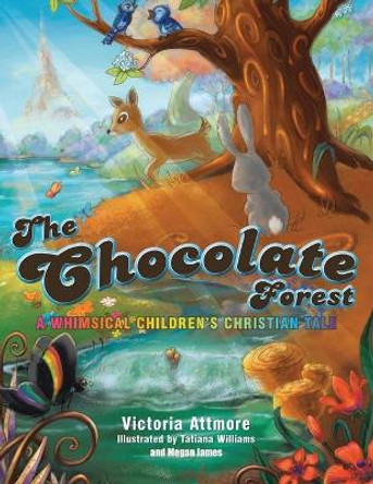 The Chocolate Forest: A Whimsical Children's Tale by Victoria Attmore 9780615889528