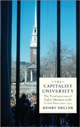 The Capitalist University: The Transformations of Higher Education in the United States since 1945 by Henry Heller