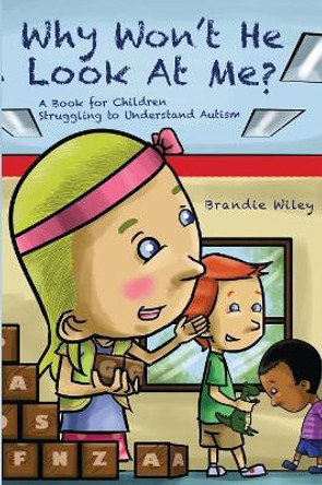 Why Won't He Look at Me?: A Book for Children Struggling to Understand Autism by Brandie Wiley 9780692969762
