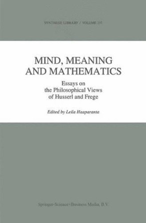 Mind, Meaning and Mathematics: Essays on the Philosophical Views of Husserl and Frege by Leila Haaparanta 9780792327035 Mind, Meaning and Mathematics: Essays on the Philosophical Views of Husserl and Frege by Leila Haaparanta 9780792327035