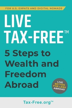 Live Tax-Free: Five-Steps to Wealth and Freedom Abroad. Join US Expats and Digital Nomads Overseas by Ken Fisher 9781087917627