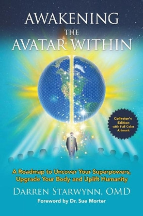 Awakening the Avatar Within: A Roadmap to Uncover Your Superpowers, Upgrade Your Body and Uplift Humanity by Darren Starwynn 9780578253213