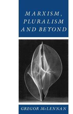 Marxism, Pluralism and Beyond by Gregor McLennan