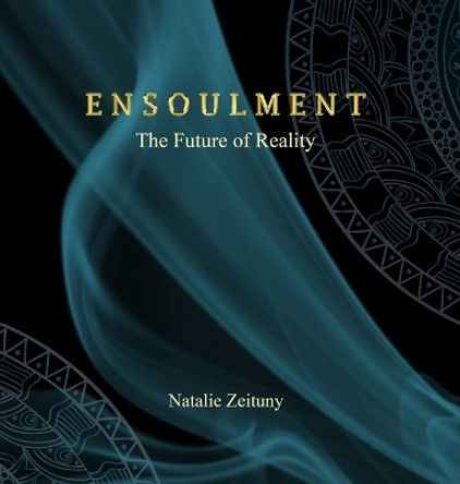 Ensoulment: The Future of Reality by Natalie Zeituny 9780999228449