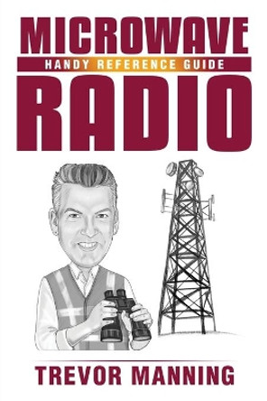 MICROWAVE RADIO Handy Reference Guide by Trevor Manning 9780648191551