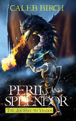 Peril and Splendor: The Journey to Yragos Caleb Birch 9780639758459