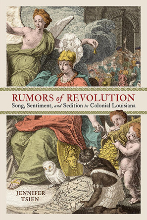 Rumors of Revolution: Song, Sentiment, and Sedition in Colonial Louisiana by Jennifer Tsien 9780813949611