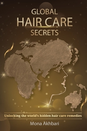 Global Hair Care Secrets by Mona Akhbari 9780646874814