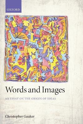 Words and Images: An Essay on the Origin of Ideas by Christopher Gauker 9780199684748