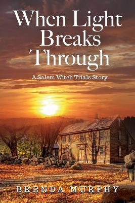 When Light Breaks Through: A Salem Witch Trials Story by Brenda Murphy 9780997366976